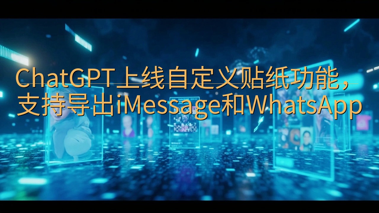 ChatGPT上线自定义贴纸功能，支持导出iMessage…