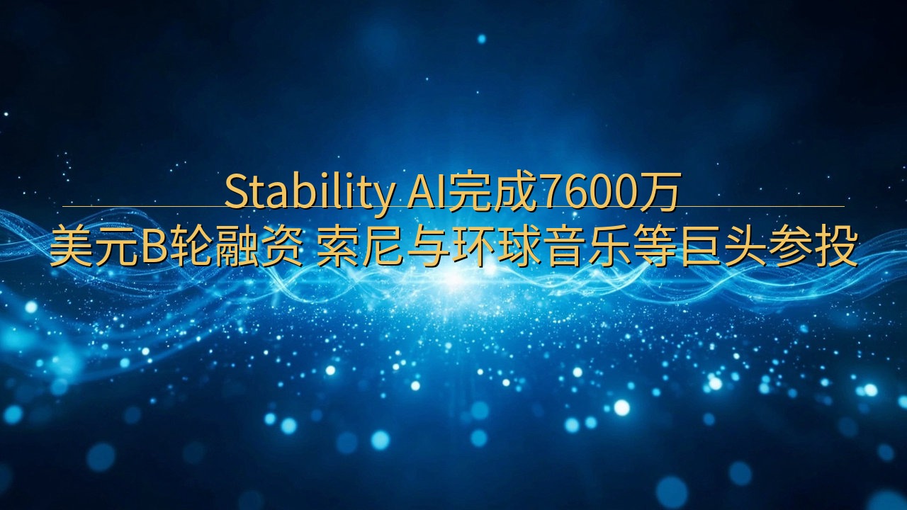 Stability AI完成7600万美元B轮融资 索尼与…