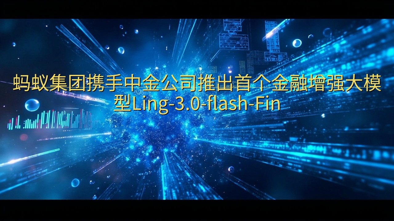 蚂蚁集团携手中金公司推出首个金融增强大模型Ling-3.0…
