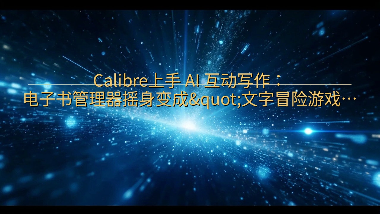 Calibre上手 AI 互动写作：电子书管理器摇身变成&…