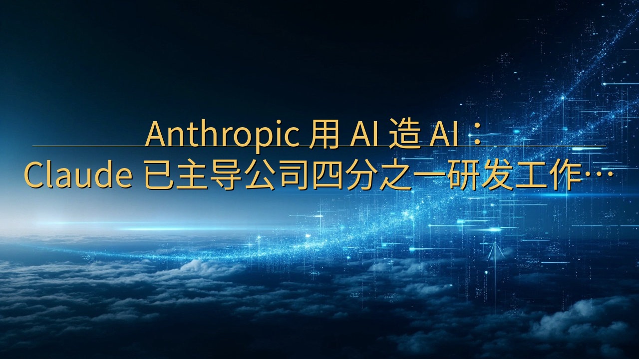 Anthropic 用 AI 造 AI：Claude 已主…
