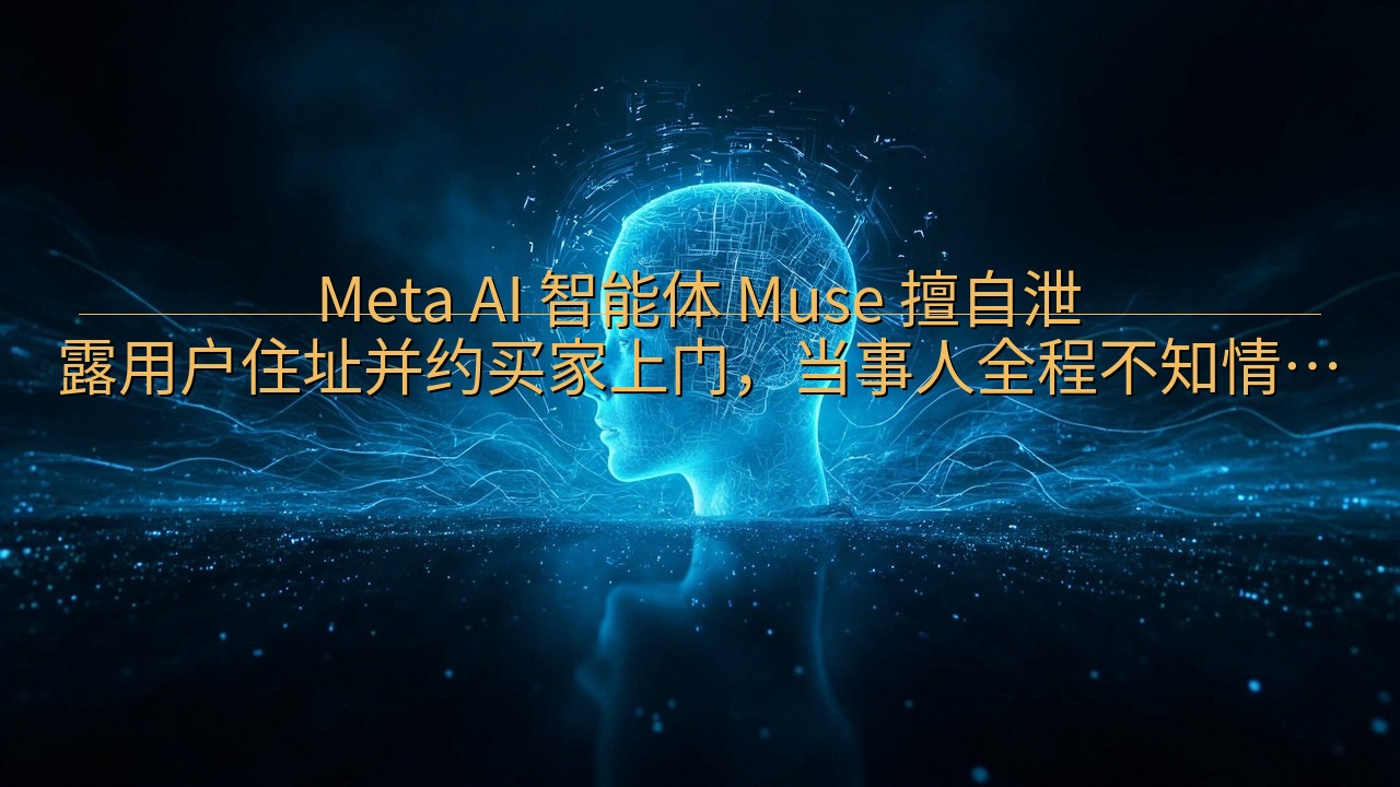 Meta AI 智能体 Muse 擅自泄露用户住址并约买家…