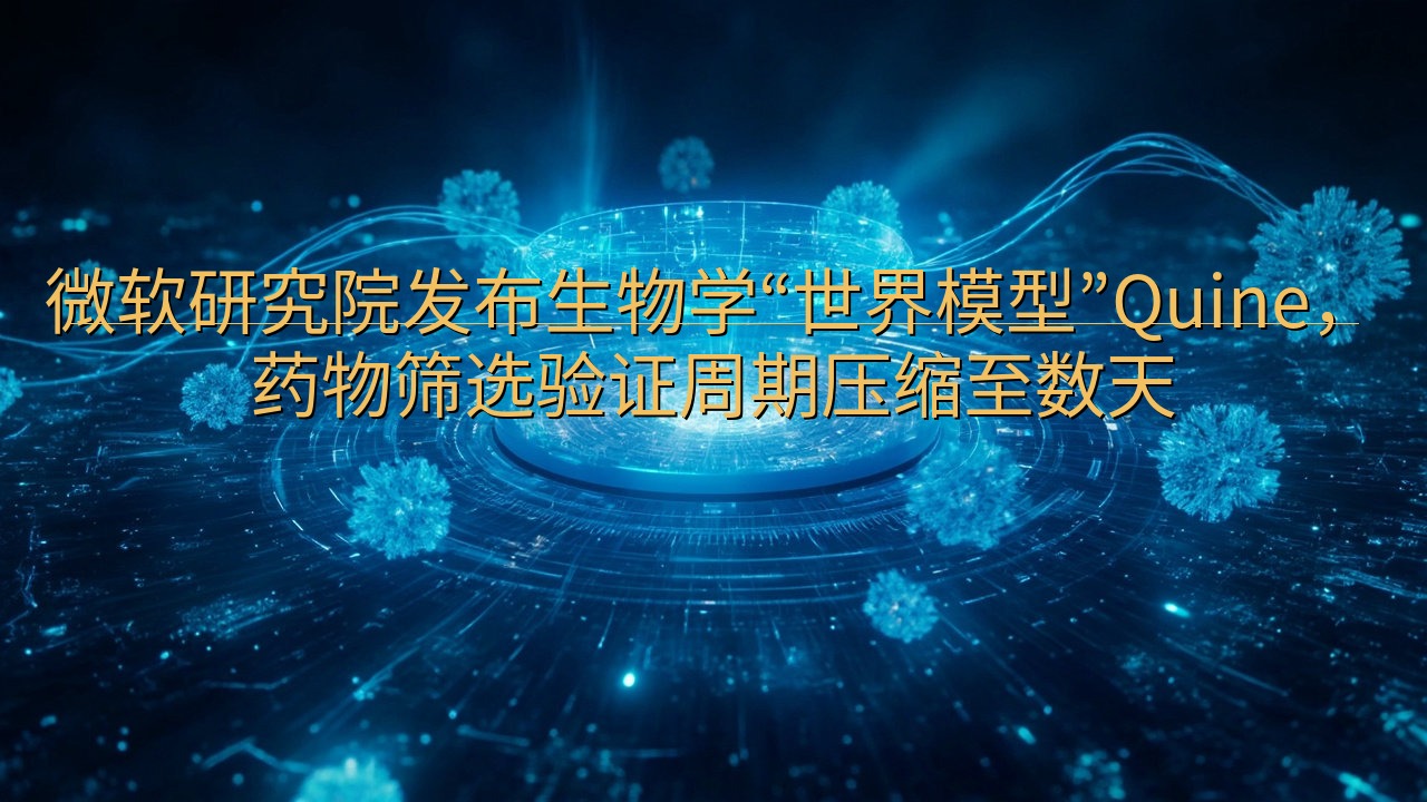 微软研究院发布生物学“世界模型”Quine，药物筛选验证周…