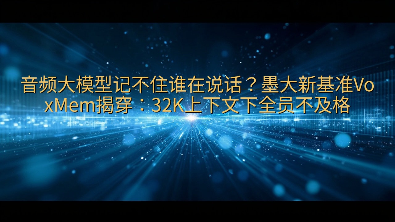 音频大模型记不住谁在说话？墨大新基准VoxMem揭穿：32…