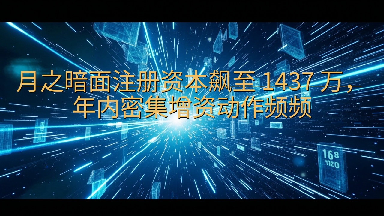 月之暗面注册资本飙至 1437 万，年内密集增资动作频频