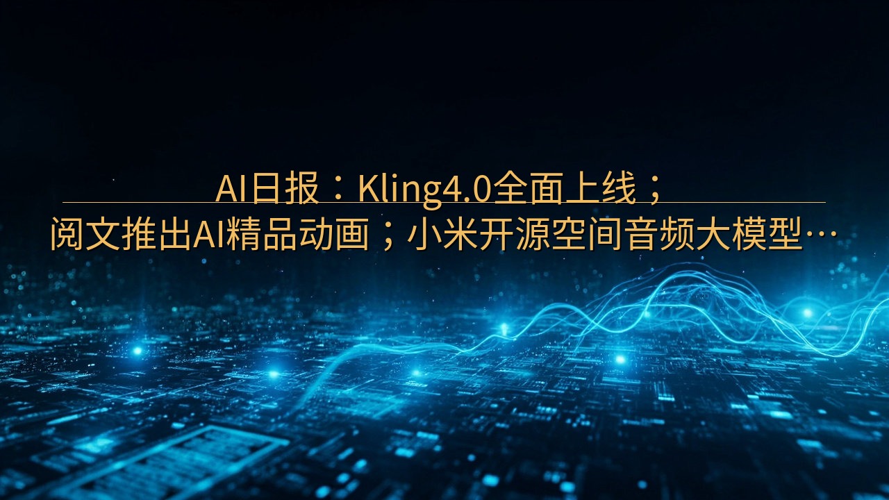 AI日报：Kling4.0全面上线；阅文推出AI精品动画；…