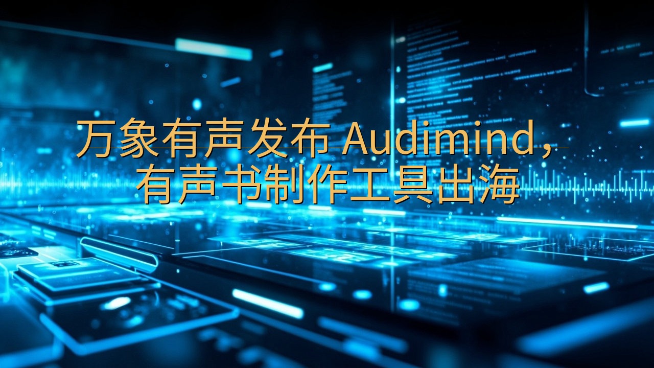 万象有声发布 Audimind，有声书制作工具出海