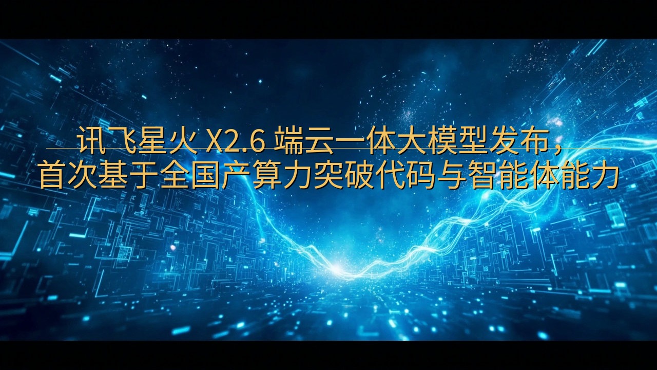 讯飞星火 X2.6 端云一体大模型发布，首次基于全国产算力…