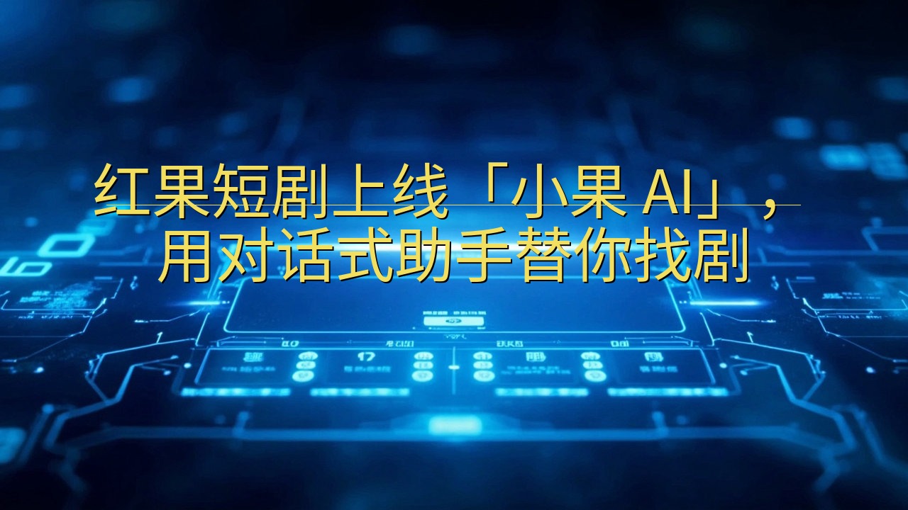 红果短剧上线「小果 AI」，用对话式助手替你找剧