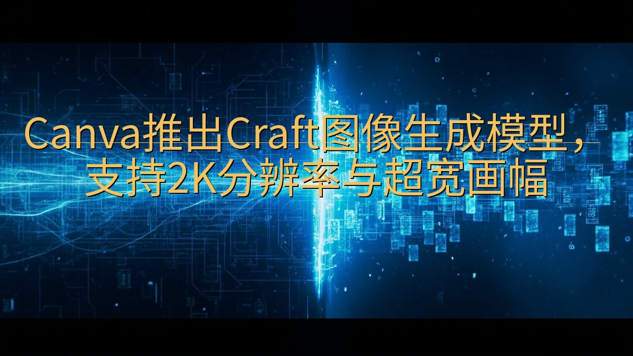 Canva推出Craft图像生成模型，支持2K分辨率与超宽…