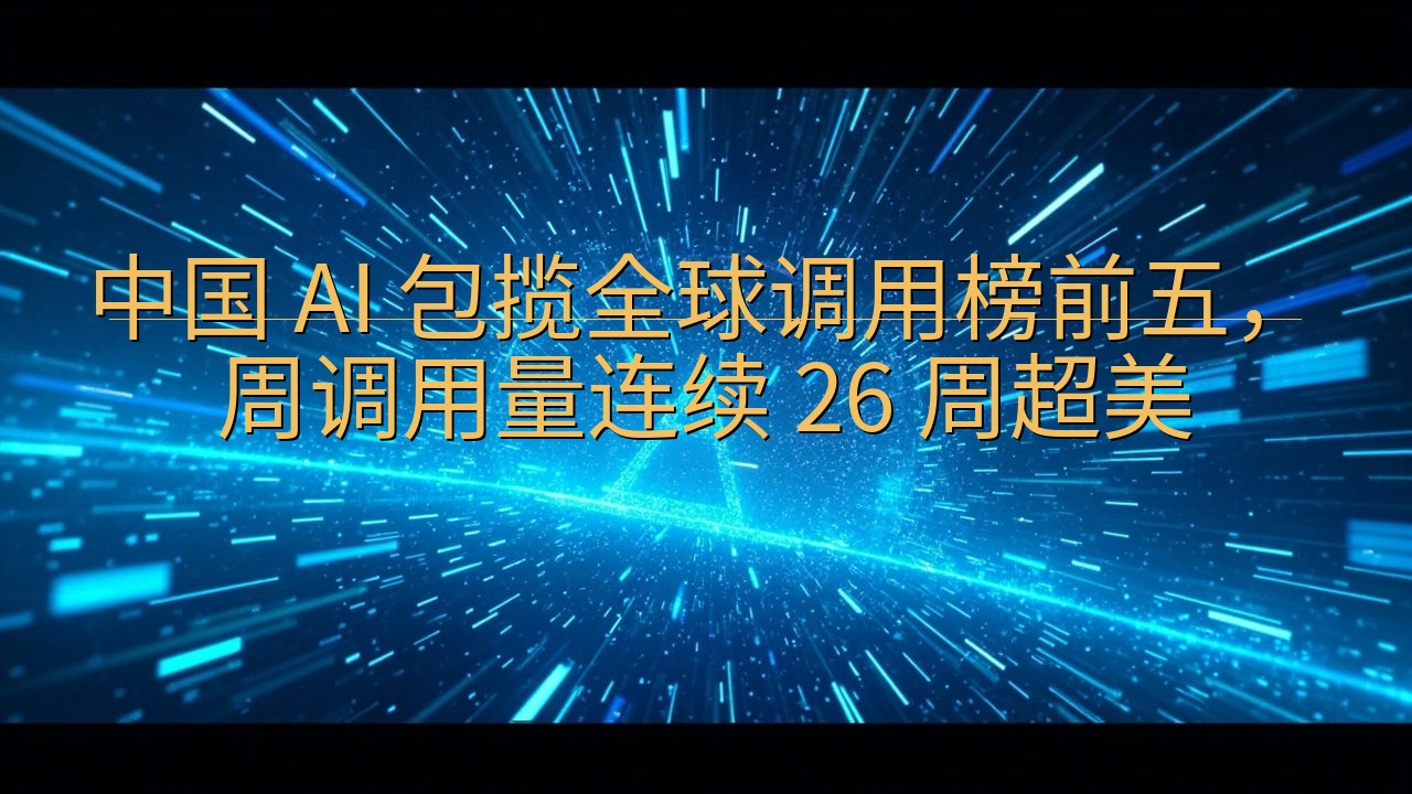 中国 AI 包揽全球调用榜前五，周调用量连续 26 周超美